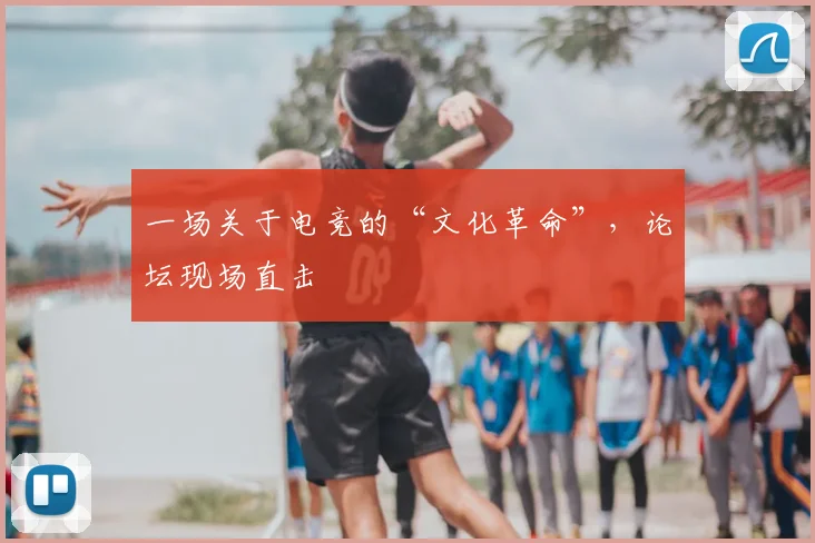 一场关于电竞的“文化革命”,论坛现场直击
