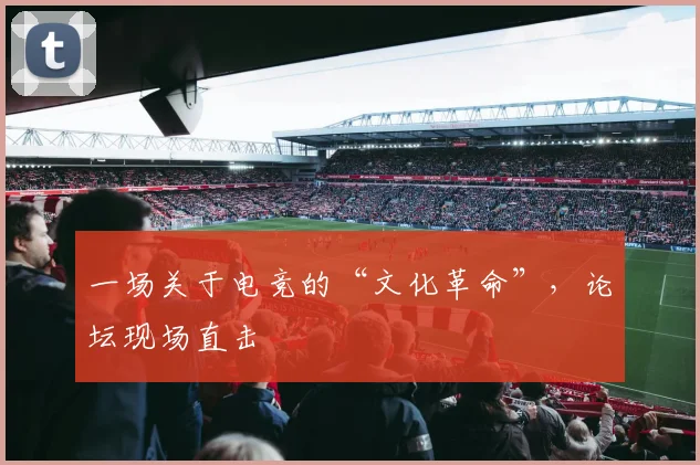 一场关于电竞的“文化革命”，论坛现场直击