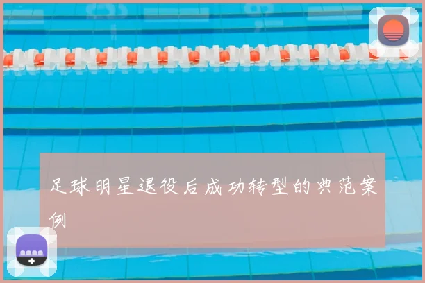 足球明星退役后成功转型的典范案例