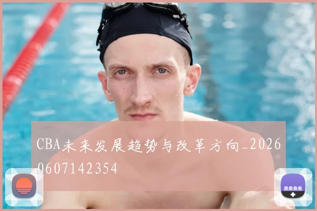 CBA未来发展趋势与改革方向_20260607142354