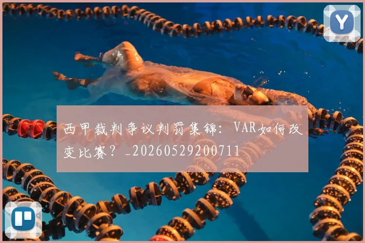 西甲裁判争议判罚集锦:VAR如何改变比赛?_20260529200711
