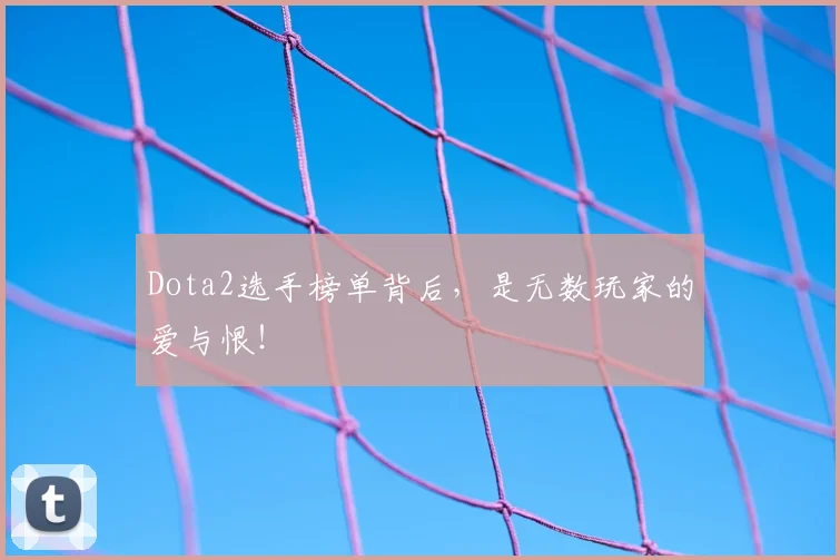 Dota2选手榜单背后,是无数玩家的爱与恨!