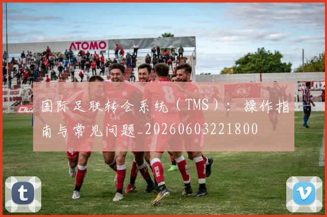 国际足联转会系统(TMS):操作指南与常见问题_20260603221800