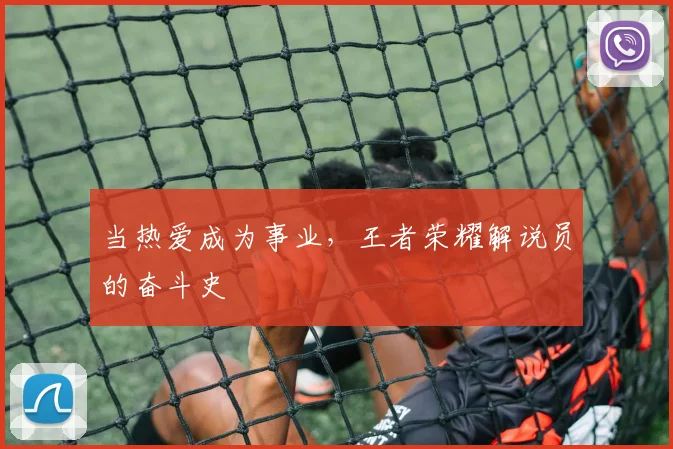 当热爱成为事业，王者荣耀解说员的奋斗史