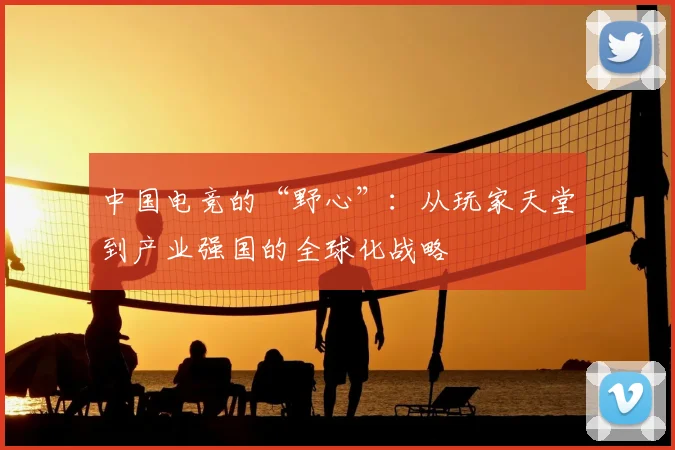 中国电竞的“野心”：从玩家天堂到产业强国的全球化战略